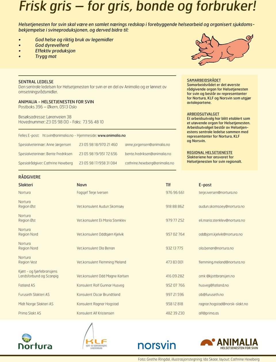 legemidler God dyrevelferd Effektiv produksjon Trygg mat Sentral ledelse Den sentrale ledelsen for Helsetjenesten for svin er en del av Animalia og er lønnet av omsetningsrådsmidler.