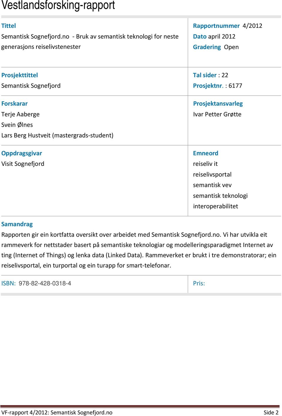 Berg Hustveit (mastergrads student) Oppdragsgivar Visit Sognefjord Tal sider : 22 Prosjektnr.