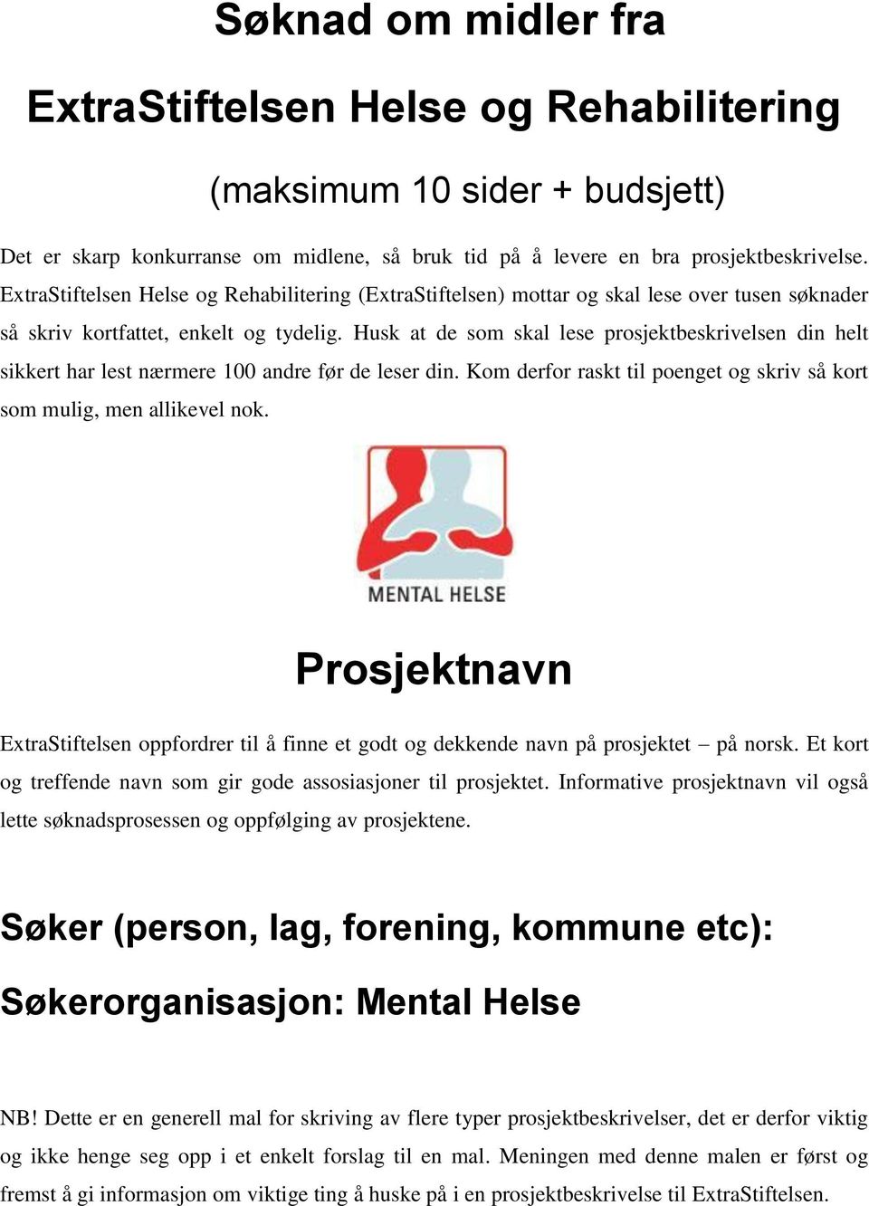 Husk at de som skal lese prosjektbeskrivelsen din helt sikkert har lest nærmere 100 andre før de leser din. Kom derfor raskt til poenget og skriv så kort som mulig, men allikevel nok.