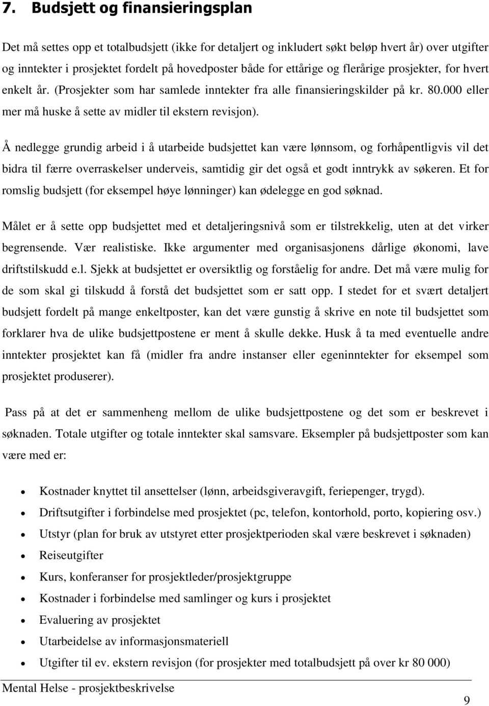 Å nedlegge grundig arbeid i å utarbeide budsjettet kan være lønnsom, og forhåpentligvis vil det bidra til færre overraskelser underveis, samtidig gir det også et godt inntrykk av søkeren.