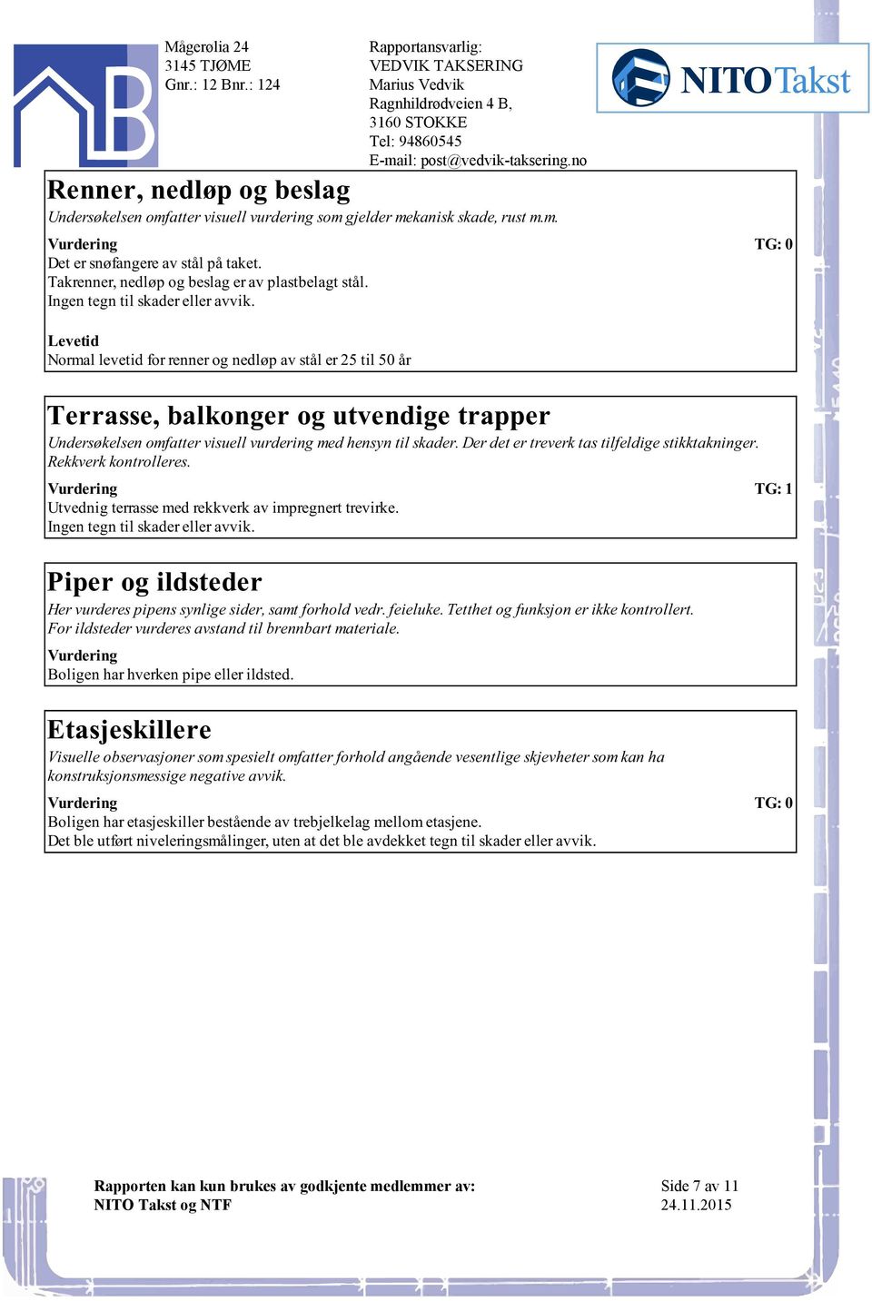 visuell vurdering med hensyn til skader Der det er treverk tas tilfeldige stikktakninger Rekkverk kontrolleres Utvednig terrasse med rekkverk av impregnert trevirke Ingen tegn til skader eller avvik