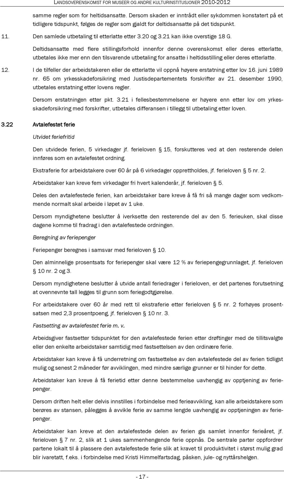 Deltidsansatte med flere stillingsforhold innenfor denne overenskomst eller deres etterlatte, utbetales ikke mer enn den tilsvarende utbetaling for ansatte i heltidsstilling eller deres etterlatte.