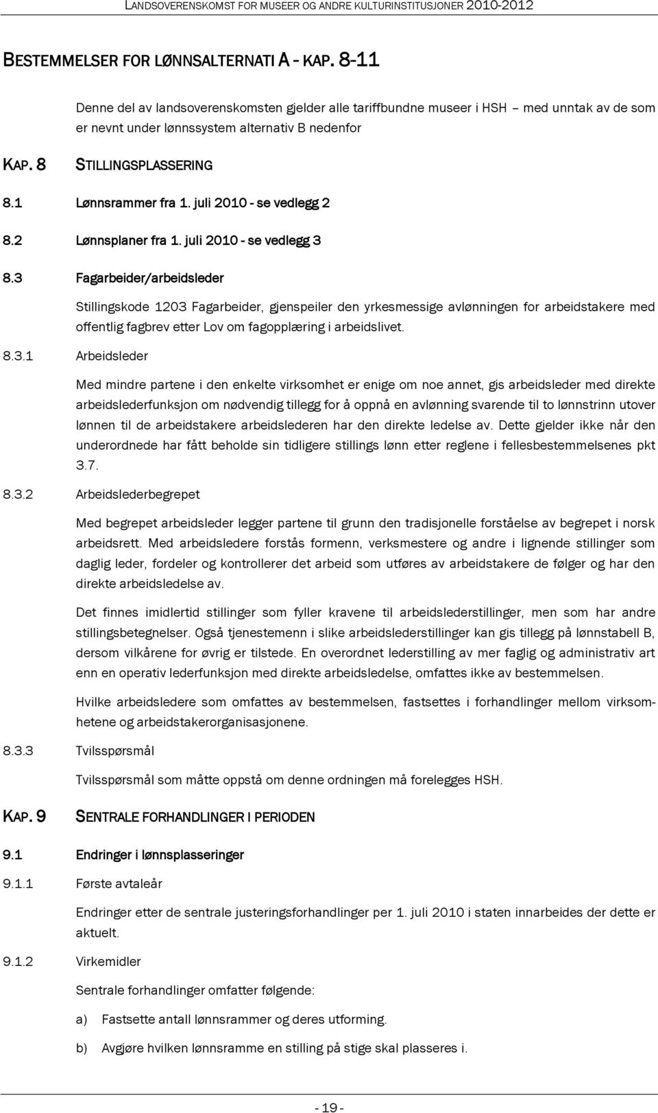 3 Fagarbeider/arbeidsleder Stillingskode 1203 Fagarbeider, gjenspeiler den yrkesmessige avlønningen for arbeidstakere med offentlig fagbrev etter Lov om fagopplæring i arbeidslivet. 8.3.1