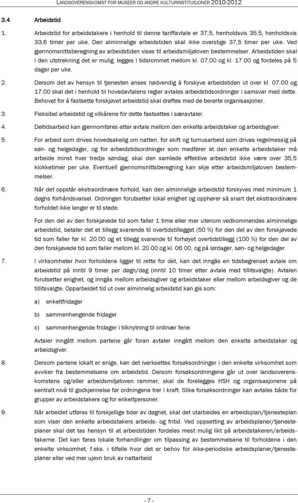 Arbeidstiden skal i den utstrekning det er mulig, legges i tidsrommet mellom kl. 07.00 og kl. 17.00 og fordeles på 5 dager per uke. 2.