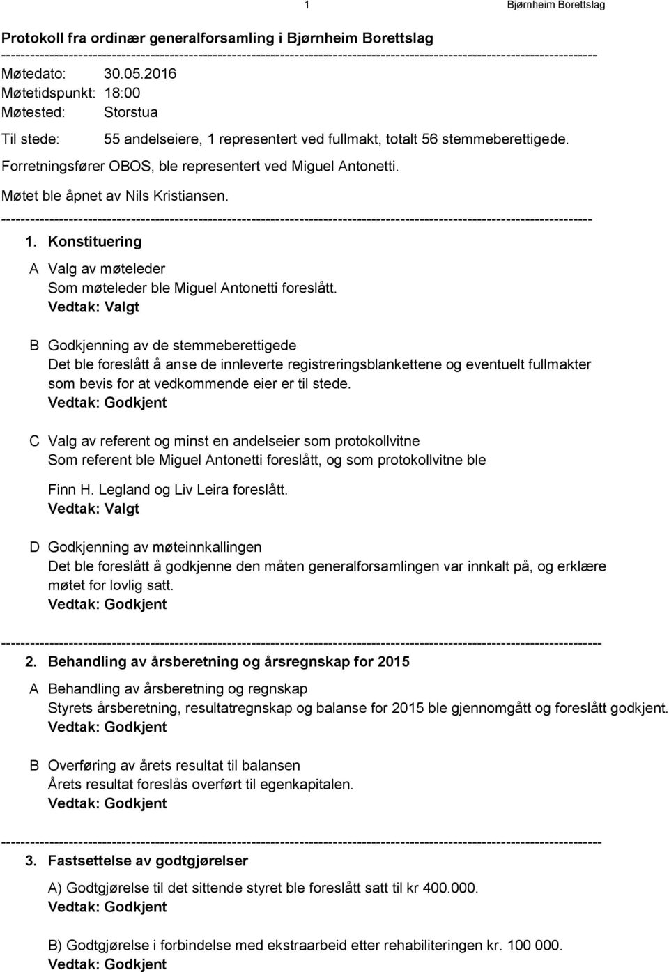 2016 Møtetidspunkt: 18:00 Møtested: Storstua Til stede: 55 andelseiere, 1 representert ved fullmakt, totalt 56 stemmeberettigede. Forretningsfører OBOS, ble representert ved Miguel Antonetti.