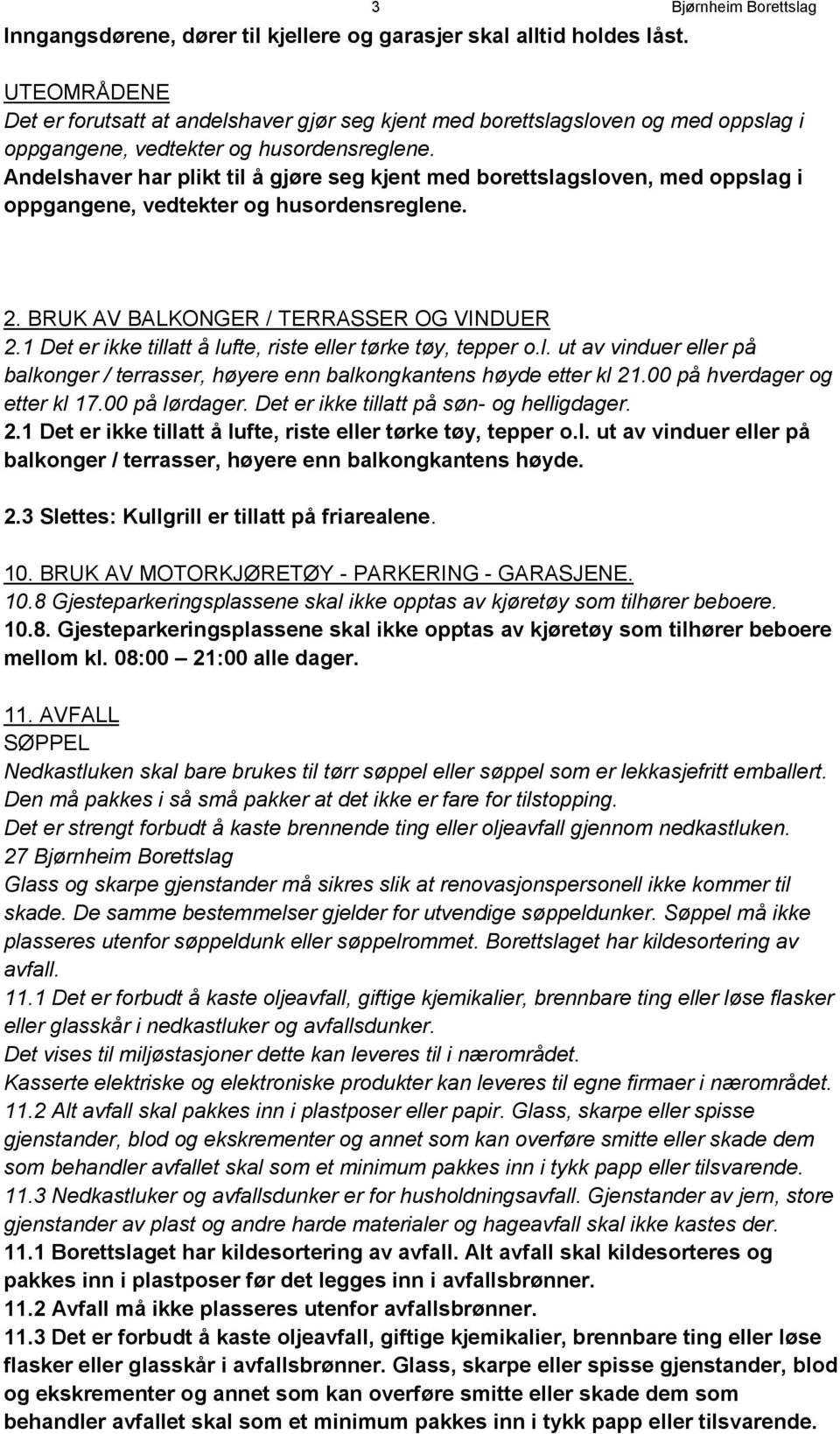 Andelshaver har plikt til å gjøre seg kjent med borettslagsloven, med oppslag i oppgangene, vedtekter og husordensreglene. 2. BRUK AV BALKONGER / TERRASSER OG VINDUER 2.