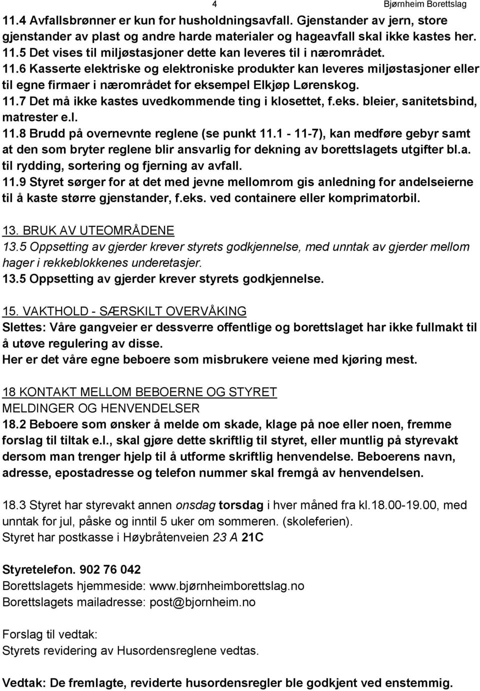 7 Det må ikke kastes uvedkommende ting i klosettet, f.eks. bleier, sanitetsbind, matrester e.l. 11.8 Brudd på overnevnte reglene (se punkt 11.