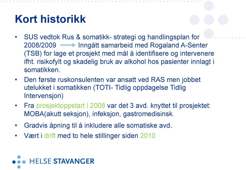 Den første ruskonsulenten var ansatt ved RAS men jobbet utelukket i somatikken (TOTI- Tidlig oppdagelse Tidlig Intervensjon) Fra prosjektoppstart i