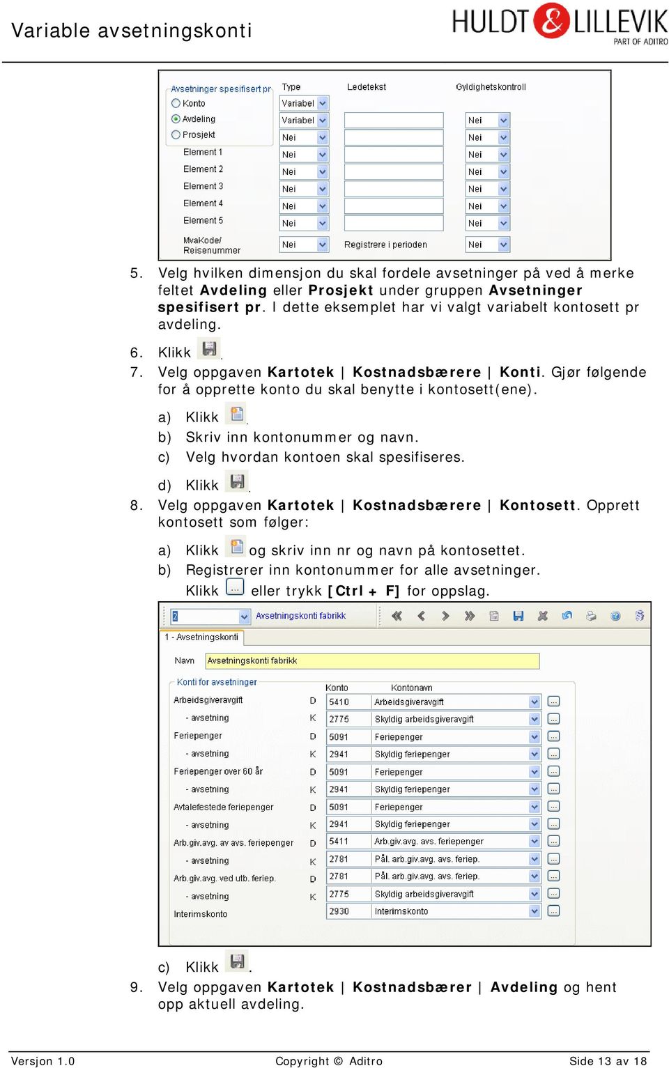 b) Skriv inn kontonummer og navn. c) Velg hvordan kontoen skal spesifiseres. d) Klikk. 8. Velg oppgaven Kartotek Kostnadsbærere Kontosett.