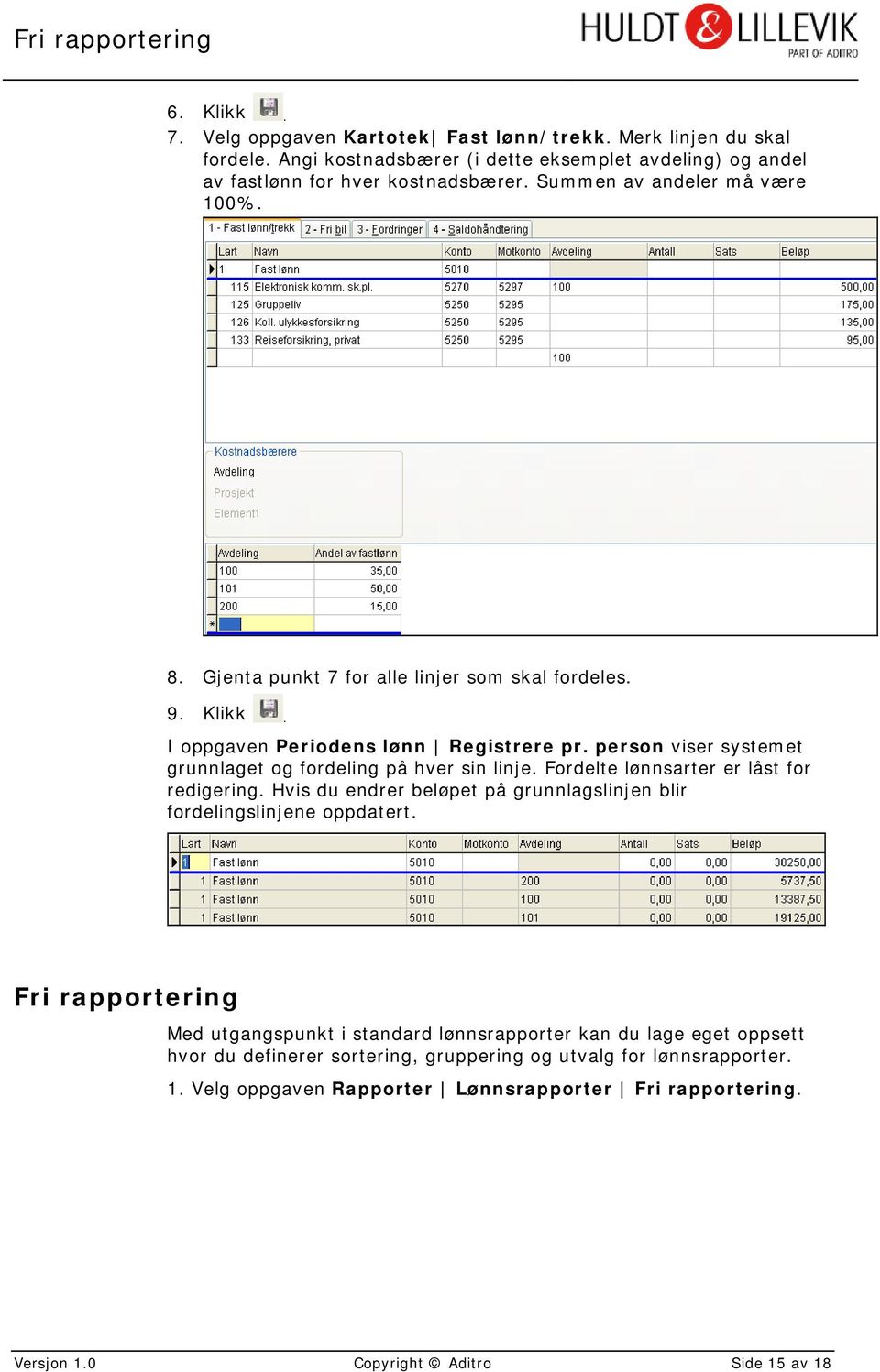 person viser systemet grunnlaget og fordeling på hver sin linje. Fordelte lønnsarter er låst for redigering. Hvis du endrer beløpet på grunnlagslinjen blir fordelingslinjene oppdatert.