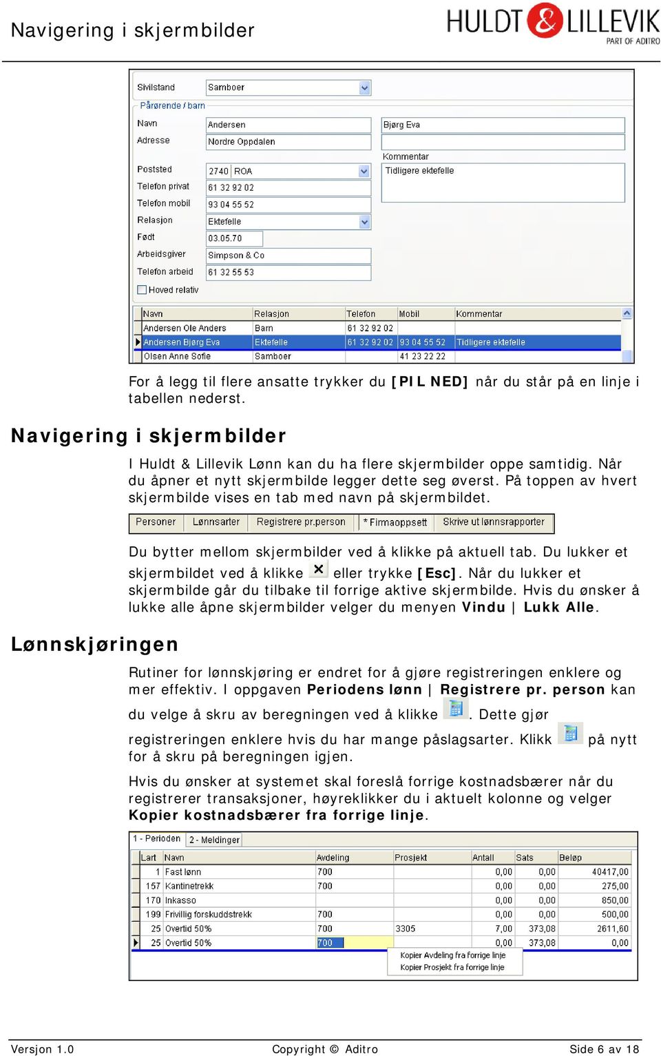 På toppen av hvert skjermbilde vises en tab med navn på skjermbildet. Lønnskjøringen Du bytter mellom skjermbilder ved å klikke på aktuell tab.