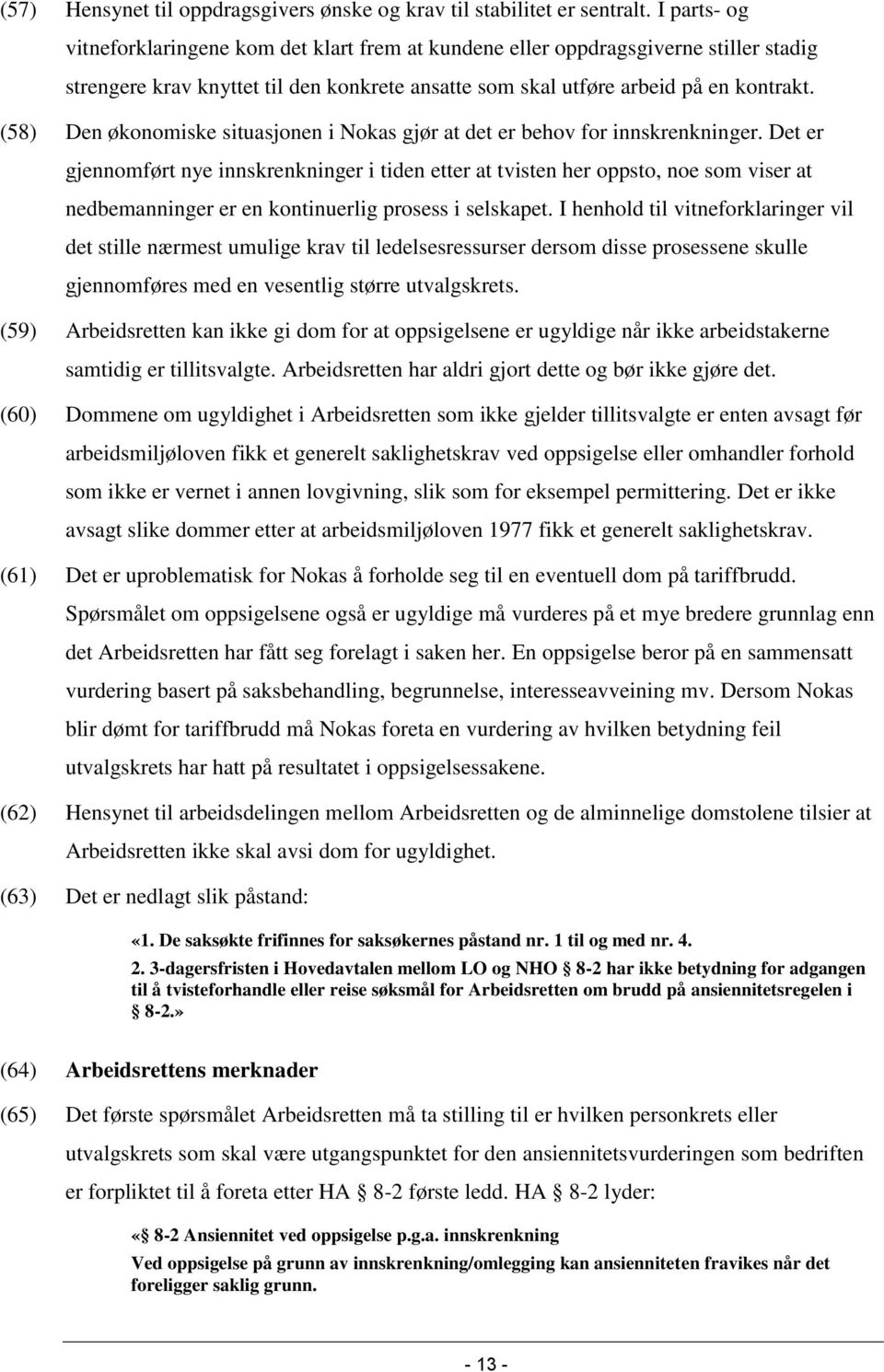 (58) Den økonomiske situasjonen i Nokas gjør at det er behov for innskrenkninger.