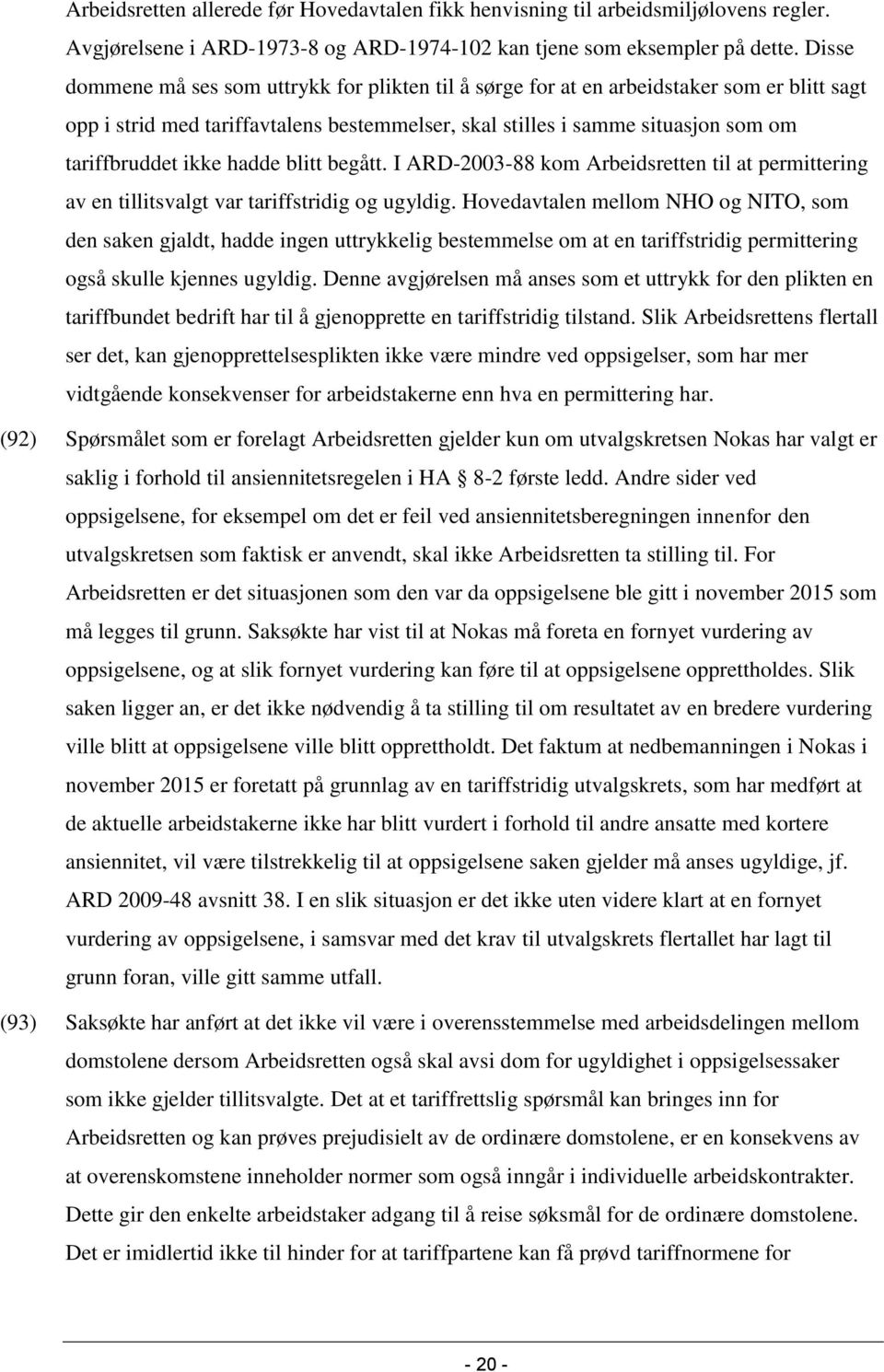 hadde blitt begått. I ARD-2003-88 kom Arbeidsretten til at permittering av en tillitsvalgt var tariffstridig og ugyldig.