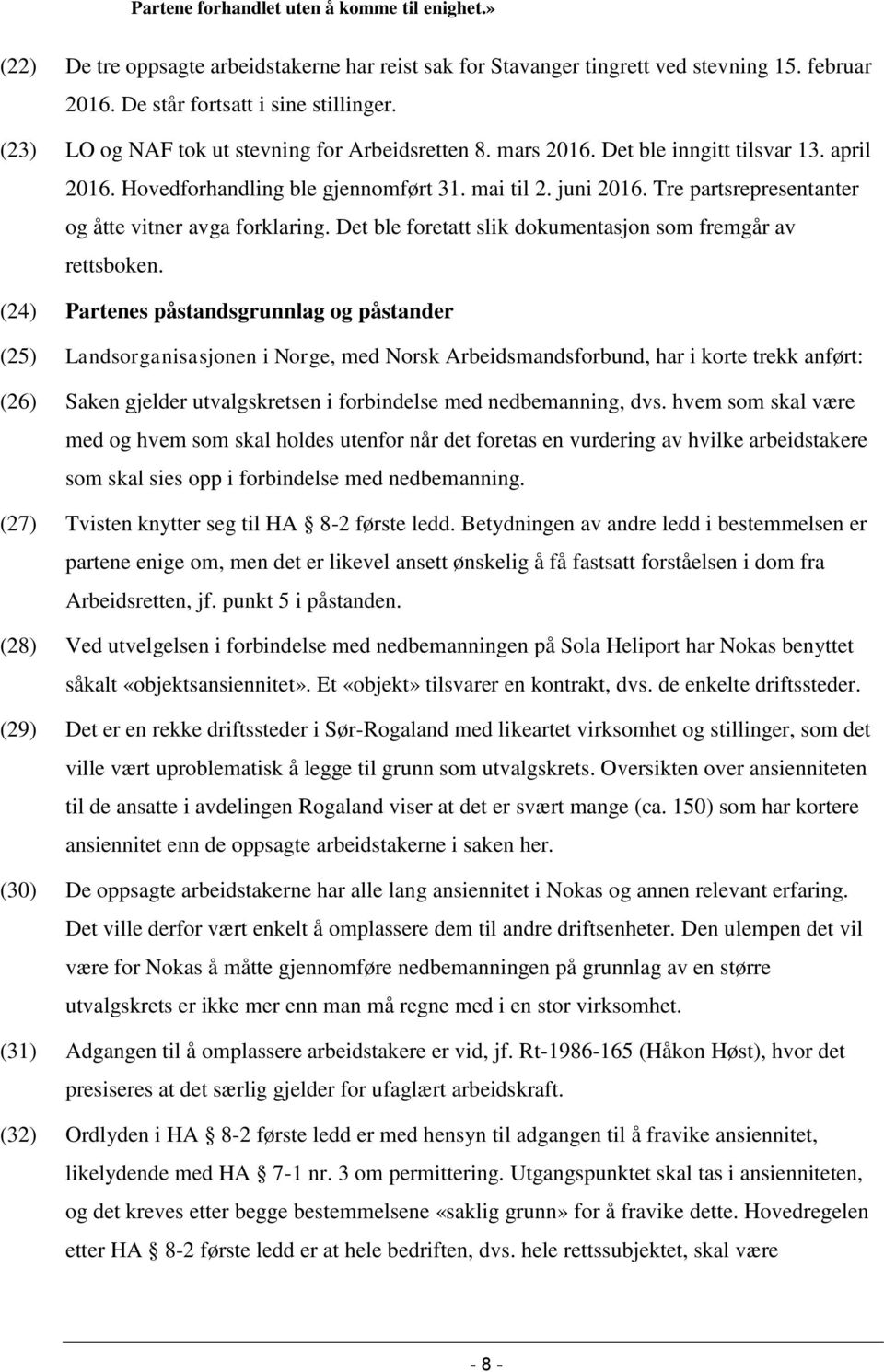 Tre partsrepresentanter og åtte vitner avga forklaring. Det ble foretatt slik dokumentasjon som fremgår av rettsboken.