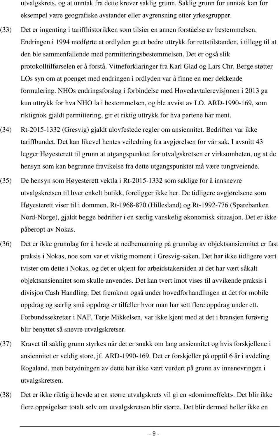 Endringen i 1994 medførte at ordlyden ga et bedre uttrykk for rettstilstanden, i tillegg til at den ble sammenfallende med permitteringsbestemmelsen. Det er også slik protokolltilførselen er å forstå.