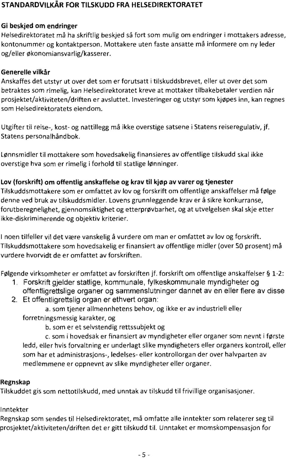 Generelle vilkår Anskaffes det utstyr ut over det som er forutsatt i tilskuddsbrevet, eller ut over det som betraktes som rimelig, kan Helsedirektoratet kreve at mottaker tilbakebetaler verdien når