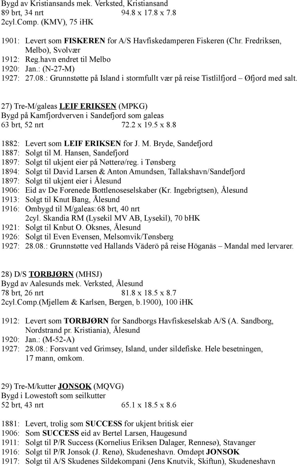 27) Tre-M/galeas LEIF ERIKSEN (MPKG) Bygd på Kamfjordverven i Sandefjord som galeas 63 brt, 52 nrt 72.2 x 19.5 x 8.8 1882: Levert som LEIF ERIKSEN for J. M. Bryde, Sandefjord 1887: Solgt til M.
