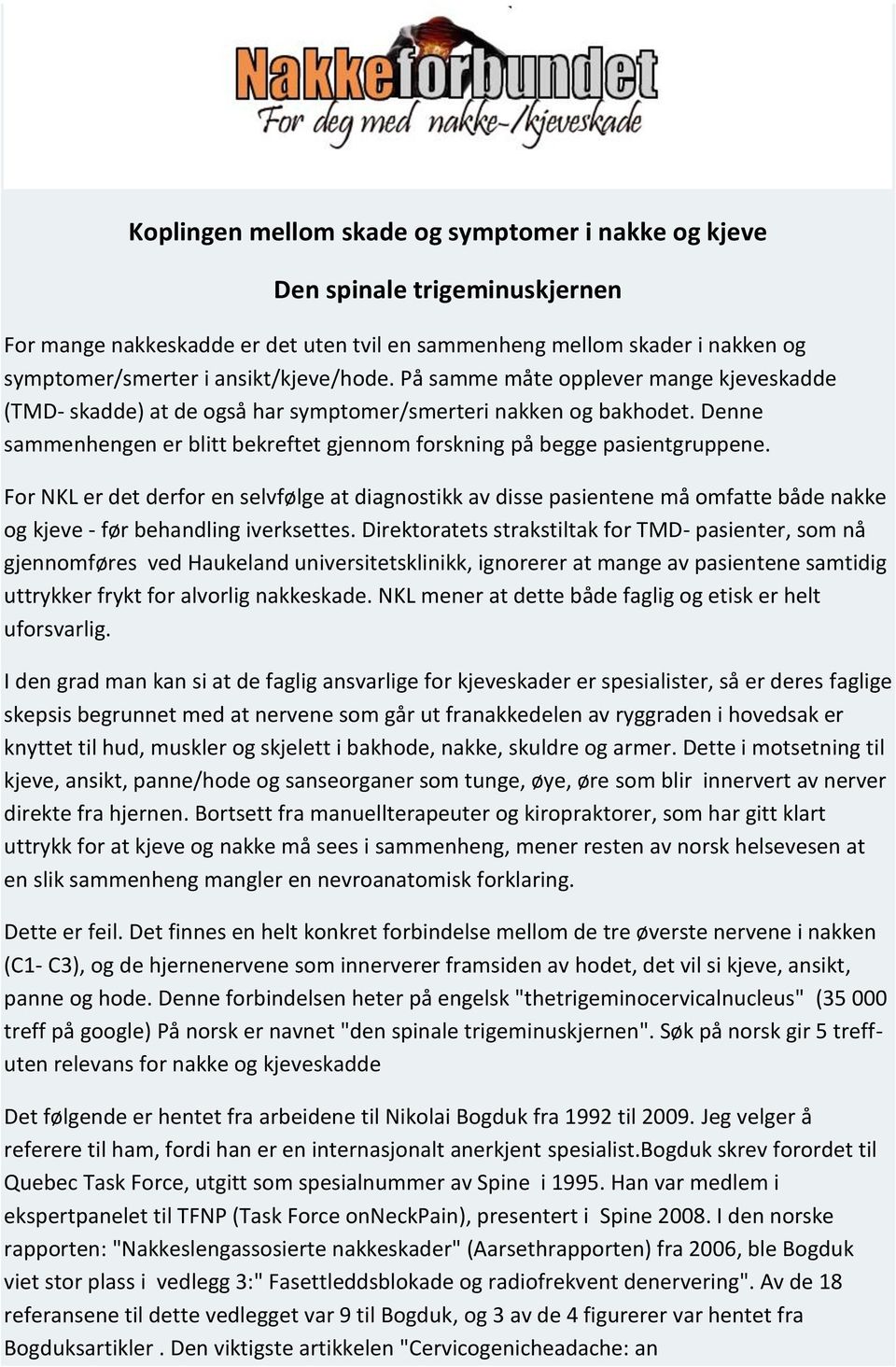 For NKL er det derfor en selvfølge at diagnostikk av disse pasientene må omfatte både nakke og kjeve - før behandling iverksettes.