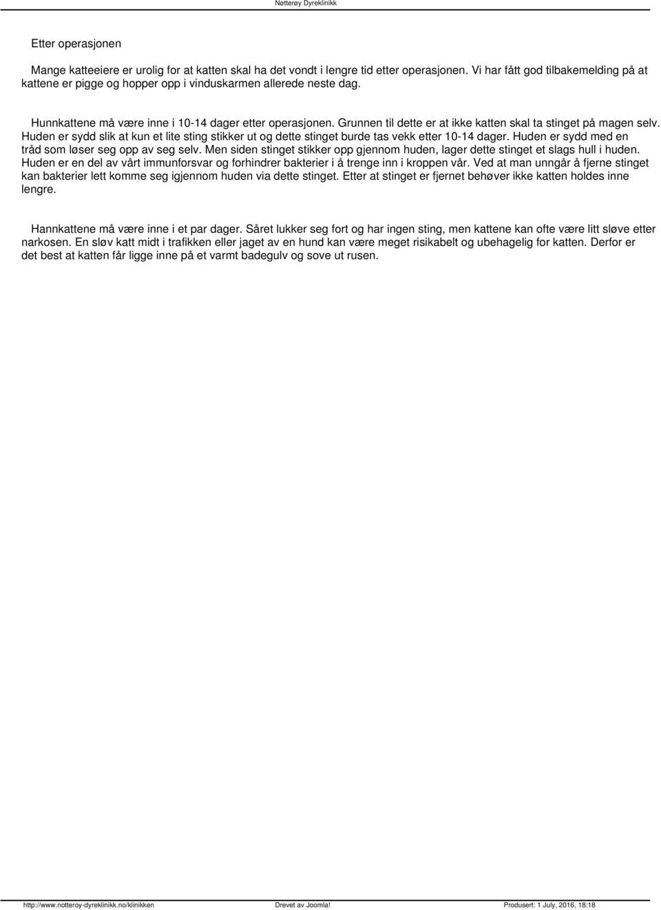 Grunnen til dette er at ikke katten skal ta stinget på magen selv. Huden er sydd slik at kun et lite sting stikker ut og dette stinget burde tas vekk etter 10-14 dager.