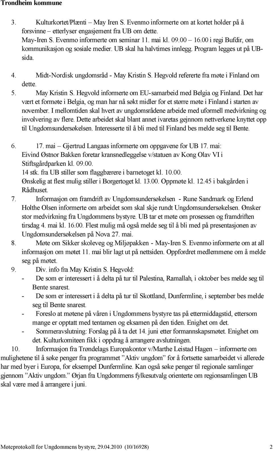 Hegvold refererte fra møte i Finland om dette. 5. May Kristin S. Hegvold informerte om EU-samarbeid med Belgia og Finland.