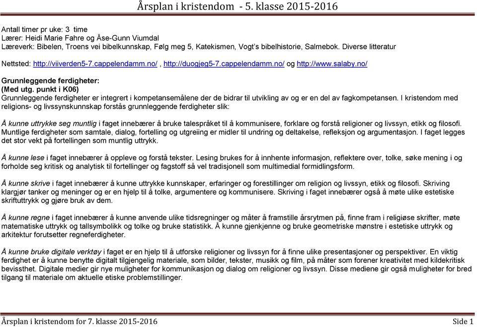 punkt i K06) Grunnleggende ferdigheter er integrert i kompetansemålene der de bidrar til utvikling av og er en del av fagkompetansen.