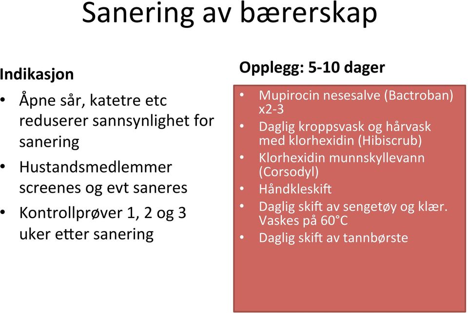 dager Mupirocin nesesalve (Bactroban) x2-3 Daglig kroppsvask og hårvask med klorhexidin (Hibiscrub)