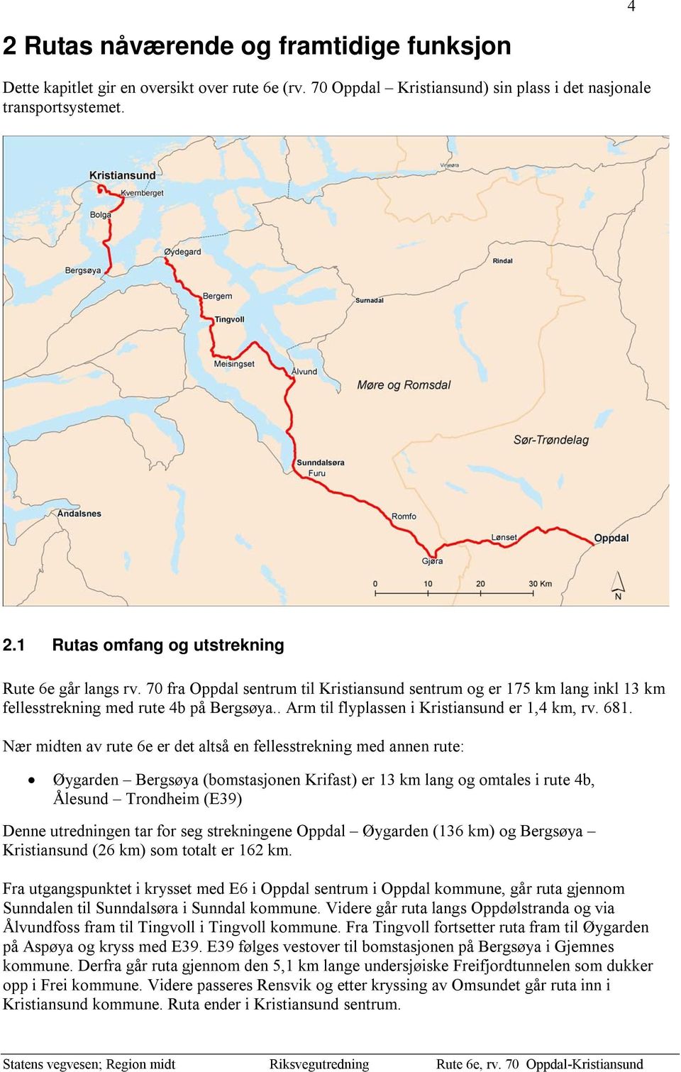 Nær midten av rute 6e er det altså en fellesstrekning med annen rute: Øygarden Bergsøya (bomstasjonen Krifast) er 13 km lang og omtales i rute 4b, Ålesund Trondheim (E39) Denne utredningen tar for