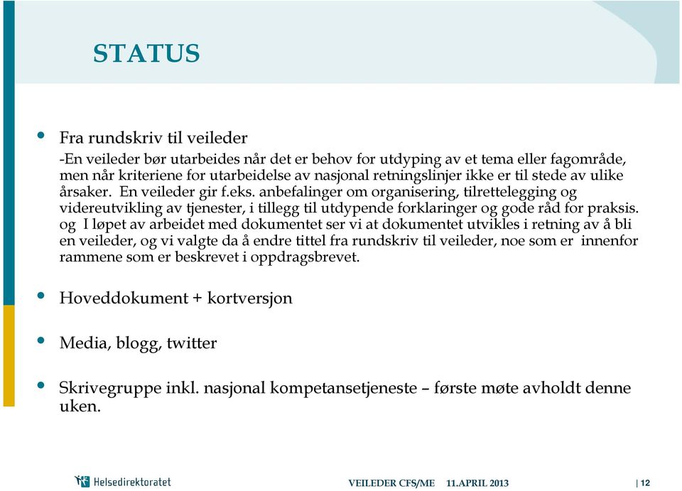 og I løpet av arbeidet med dokumentet ser vi at dokumentet utvikles i retning av å bli en veileder, og vi valgte da å endre tittel fra rundskriv til veileder, noe som er innenfor rammene som