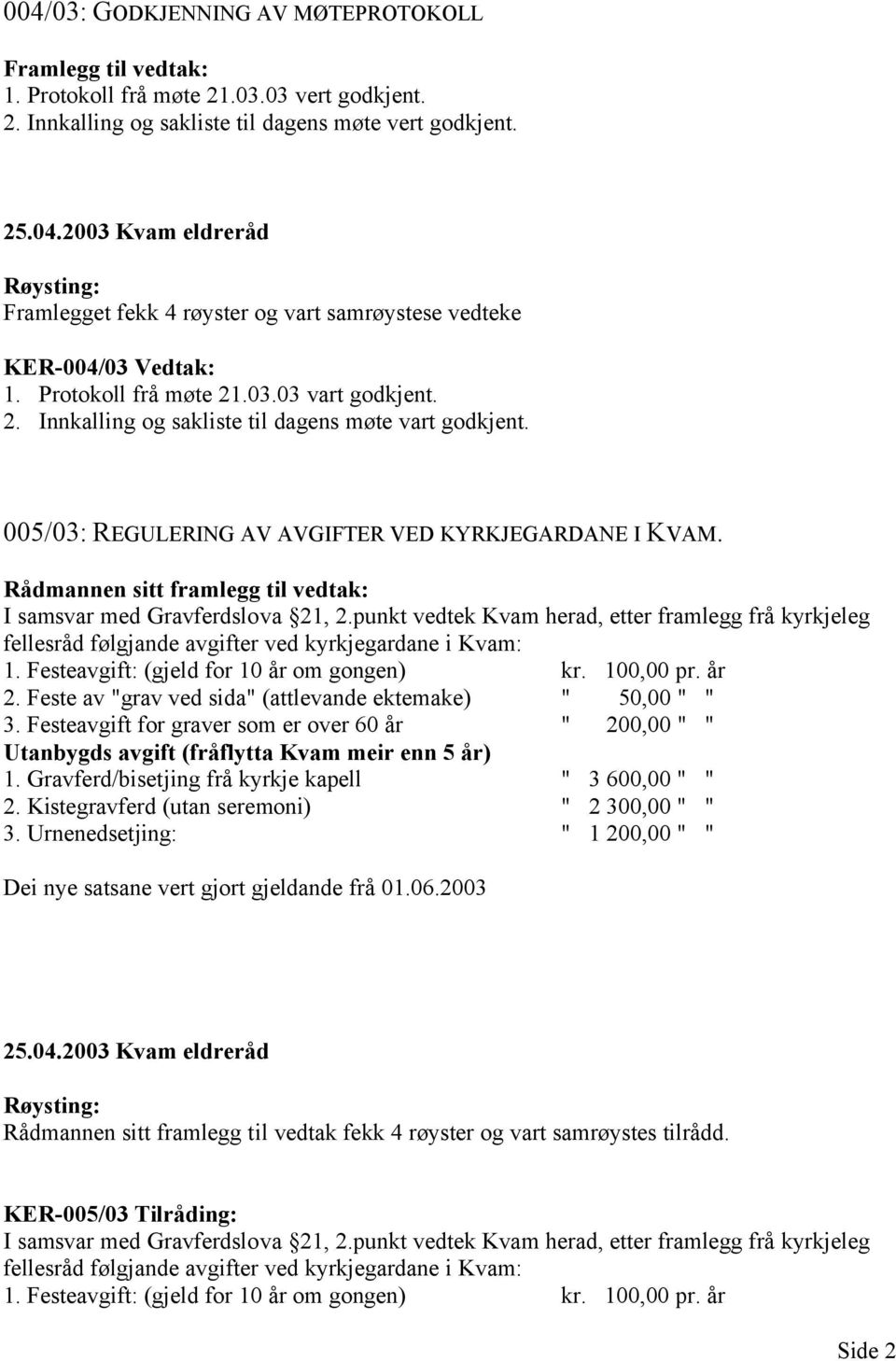 Rådmannen sitt framlegg til vedtak: I samsvar med Gravferdslova 21, 2.punkt vedtek Kvam herad, etter framlegg frå kyrkjeleg fellesråd følgjande avgifter ved kyrkjegardane i Kvam: 1.