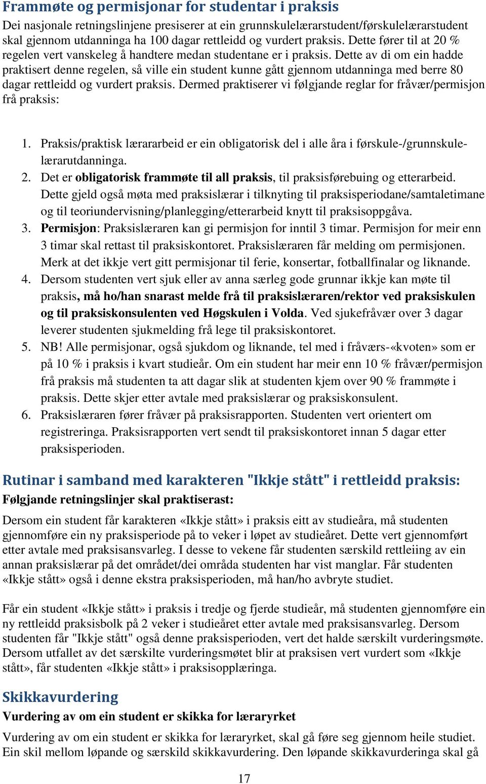 Dette av di om ein hadde praktisert denne regelen, så ville ein student kunne gått gjennom utdanninga med berre 80 dagar rettleidd og vurdert praksis.