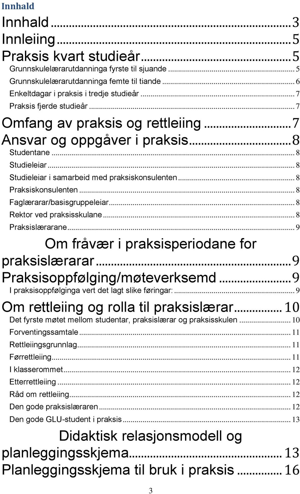 .. 8 Praksiskonsulenten... 8 Faglærarar/basisgruppeleiar... 8 Rektor ved praksisskulane... 8 Praksislærarane... 9 Om fråvær i praksisperiodane for praksislærarar... 9 Praksisoppfølging/møteverksemd.