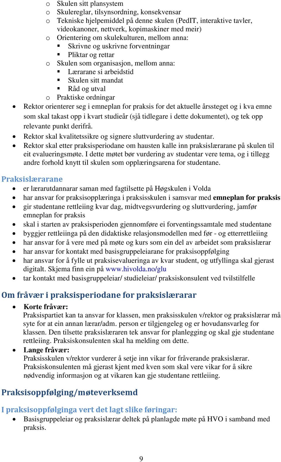 Rektor orienterer seg i emneplan for praksis for det aktuelle årssteget og i kva emne som skal takast opp i kvart studieår (sjå tidlegare i dette dokumentet), og tek opp relevante punkt derifrå.