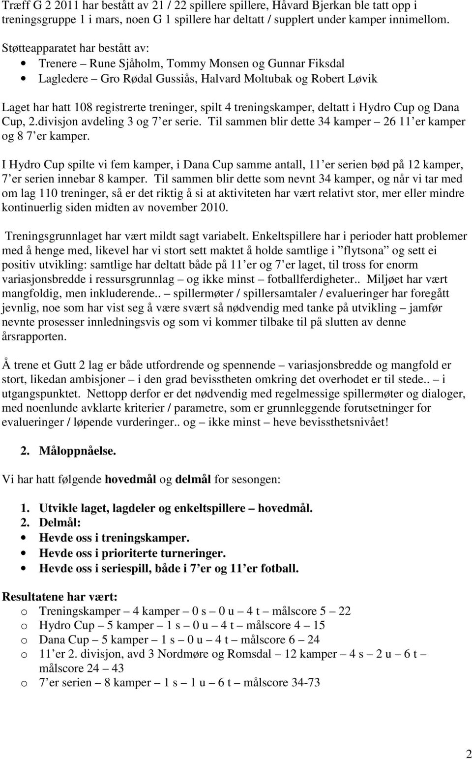 treningskamper, deltatt i Hydro Cup og Dana Cup, 2.divisjon avdeling 3 og 7 er serie. Til sammen blir dette 34 kamper 26 11 er kamper og 8 7 er kamper.