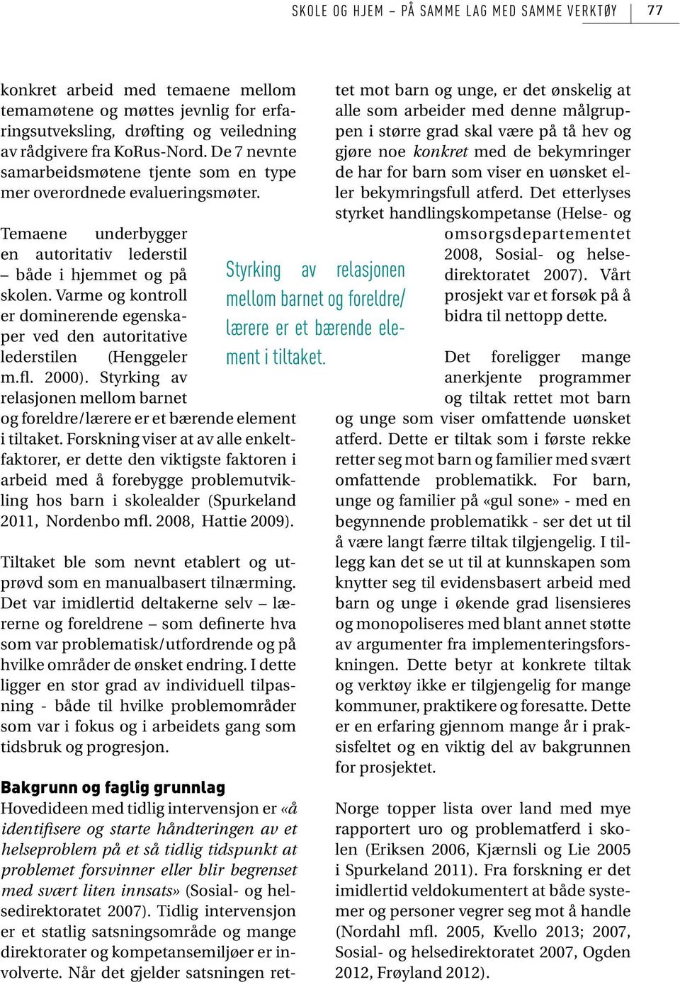 Varme og kontroll er dominerende egenskaper ved den autoritative lederstilen (Henggeler m.fl. 2000). Styrking av relasjonen mellom barnet og foreldre/lærere er et bærende element i tiltaket.