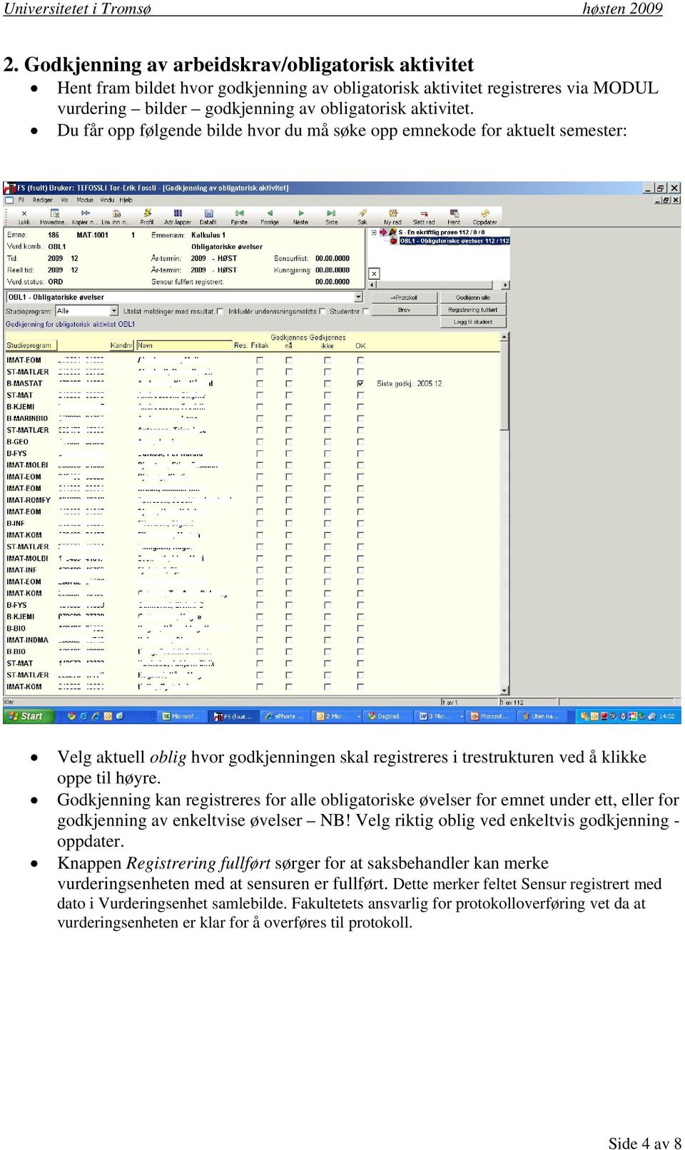 Godkjenning kan registreres for alle obligatoriske øvelser for emnet under ett, eller for godkjenning av enkeltvise øvelser NB! Velg riktig oblig ved enkeltvis godkjenning - oppdater.