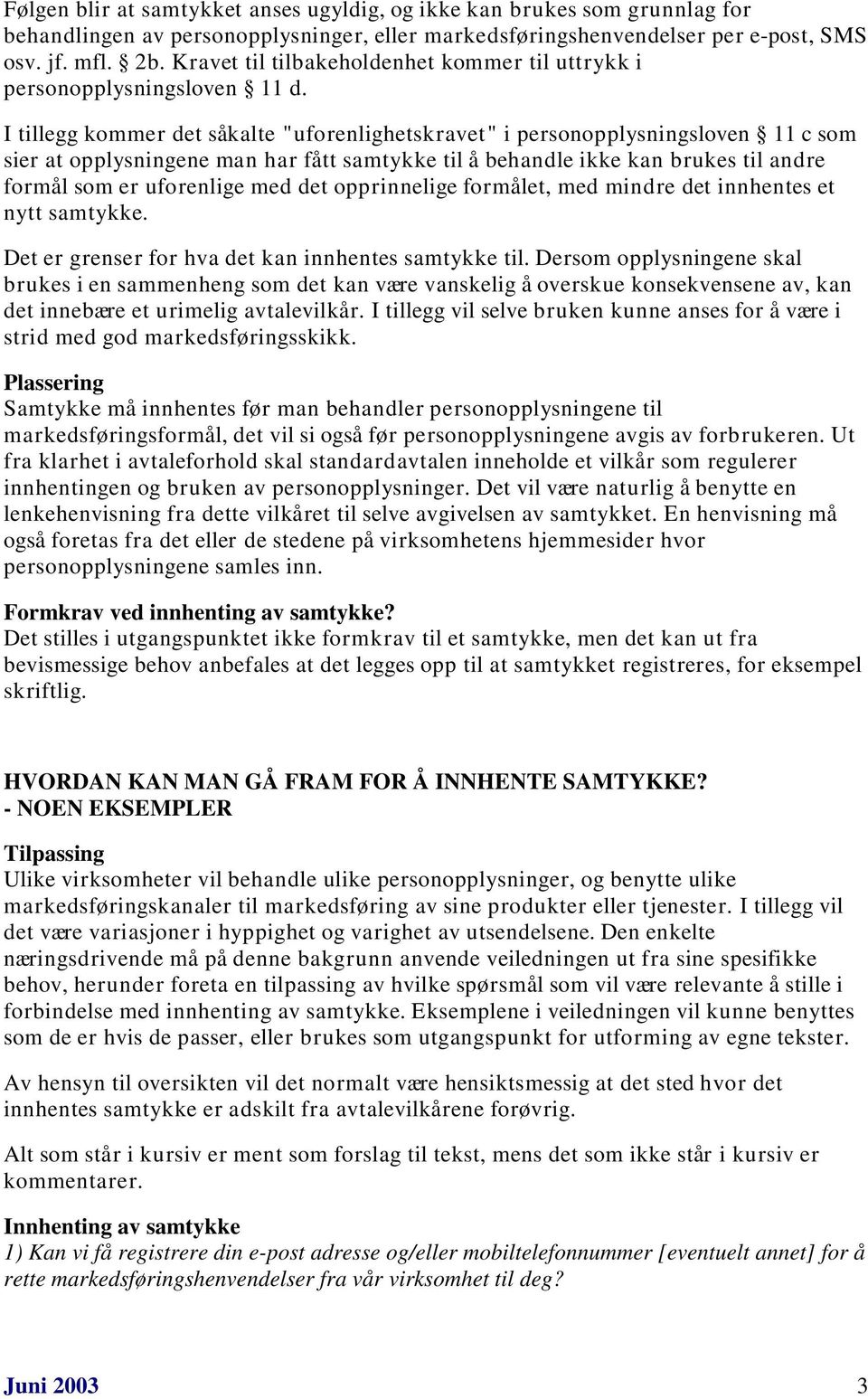 I tillegg kommer det såkalte "uforenlighetskravet" i personopplysningsloven 11 c som sier at opplysningene man har fått samtykke til å behandle ikke kan brukes til andre formål som er uforenlige med