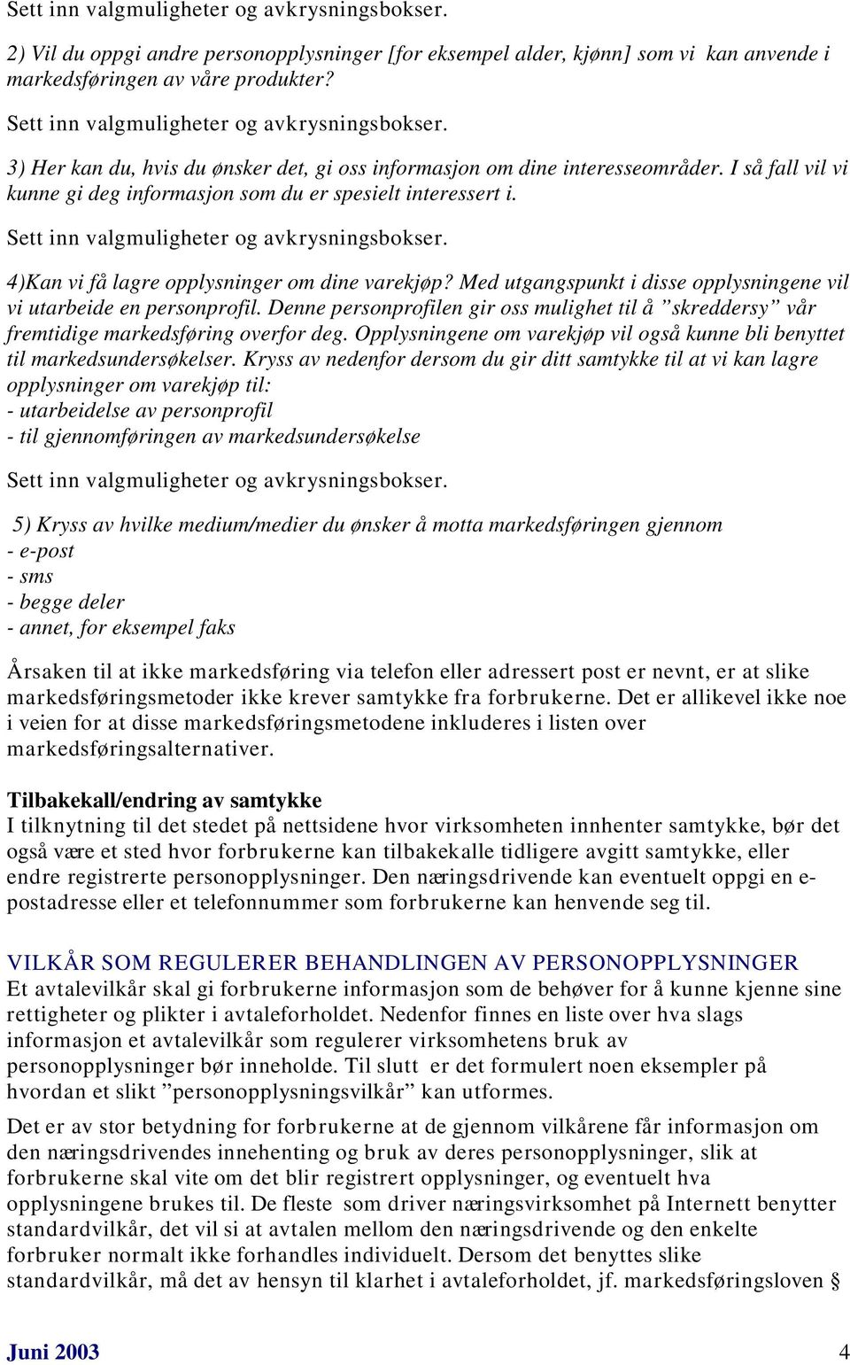 I så fall vil vi kunne gi deg informasjon som du er spesielt interessert i. Sett inn valgmuligheter og avkrysningsbokser. 4)Kan vi få lagre opplysninger om dine varekjøp?