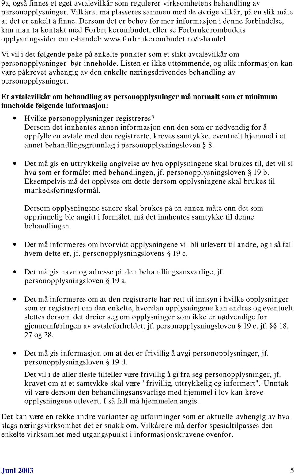 no/e-handel Vi vil i det følgende peke på enkelte punkter som et slikt avtalevilkår om personopplysninger bør inneholde.