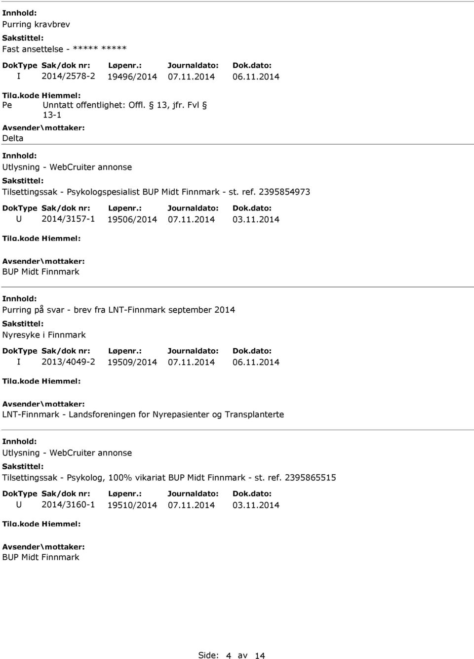 2395854973 2014/3157-1 19506/2014 BP Midt Finnmark nnhold: Purring på svar - brev fra LNT-Finnmark september 2014 Nyresyke i Finnmark 2013/4049-2