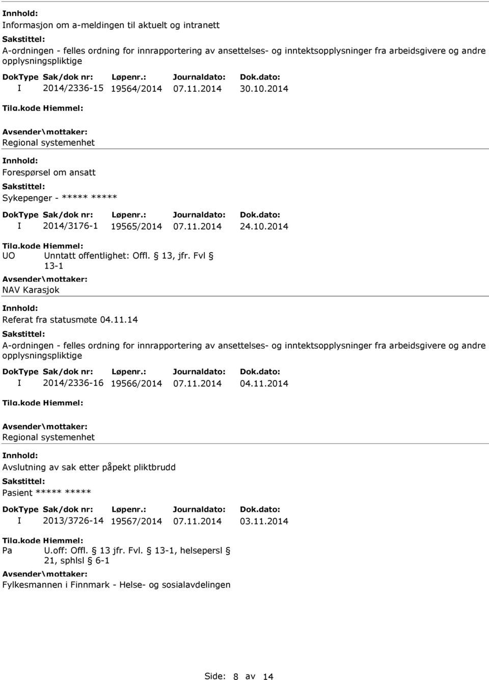 11.14 A-ordningen - felles ordning for innrapportering av ansettelses- og inntektsopplysninger fra arbeidsgivere og andre opplysningspliktige 2014/2336-16 19566/2014 Regional systemenhet