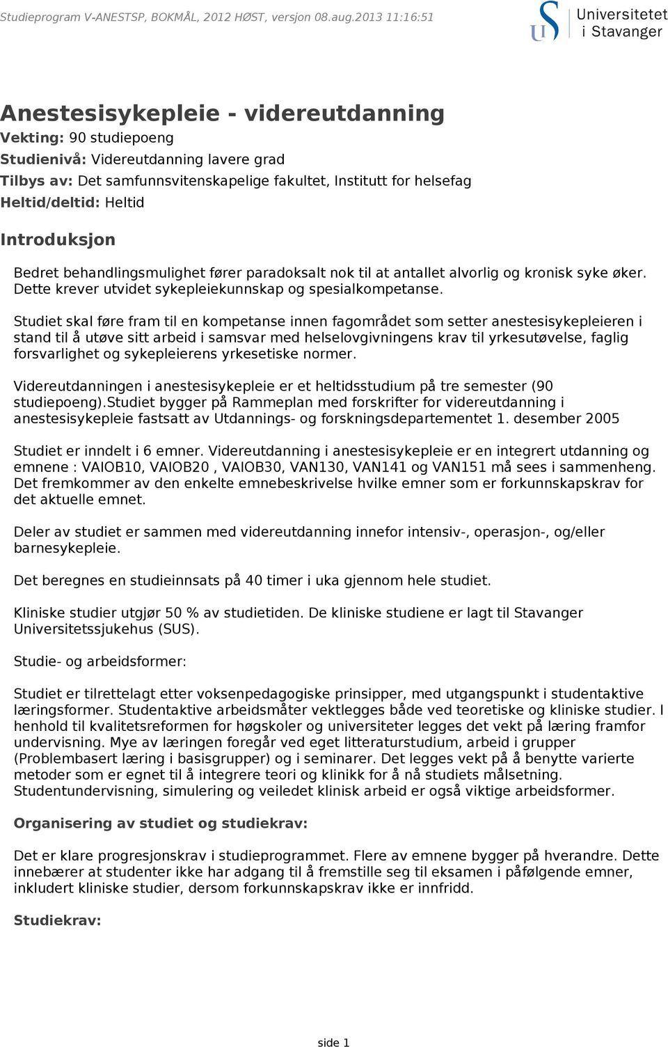 Studiet skal føre fram til en kompetanse innen fagområdet som setter anestesisykepleieren i stand til å utøve sitt arbeid i samsvar med helselovgivningens krav til yrkesutøvelse, faglig forsvarlighet