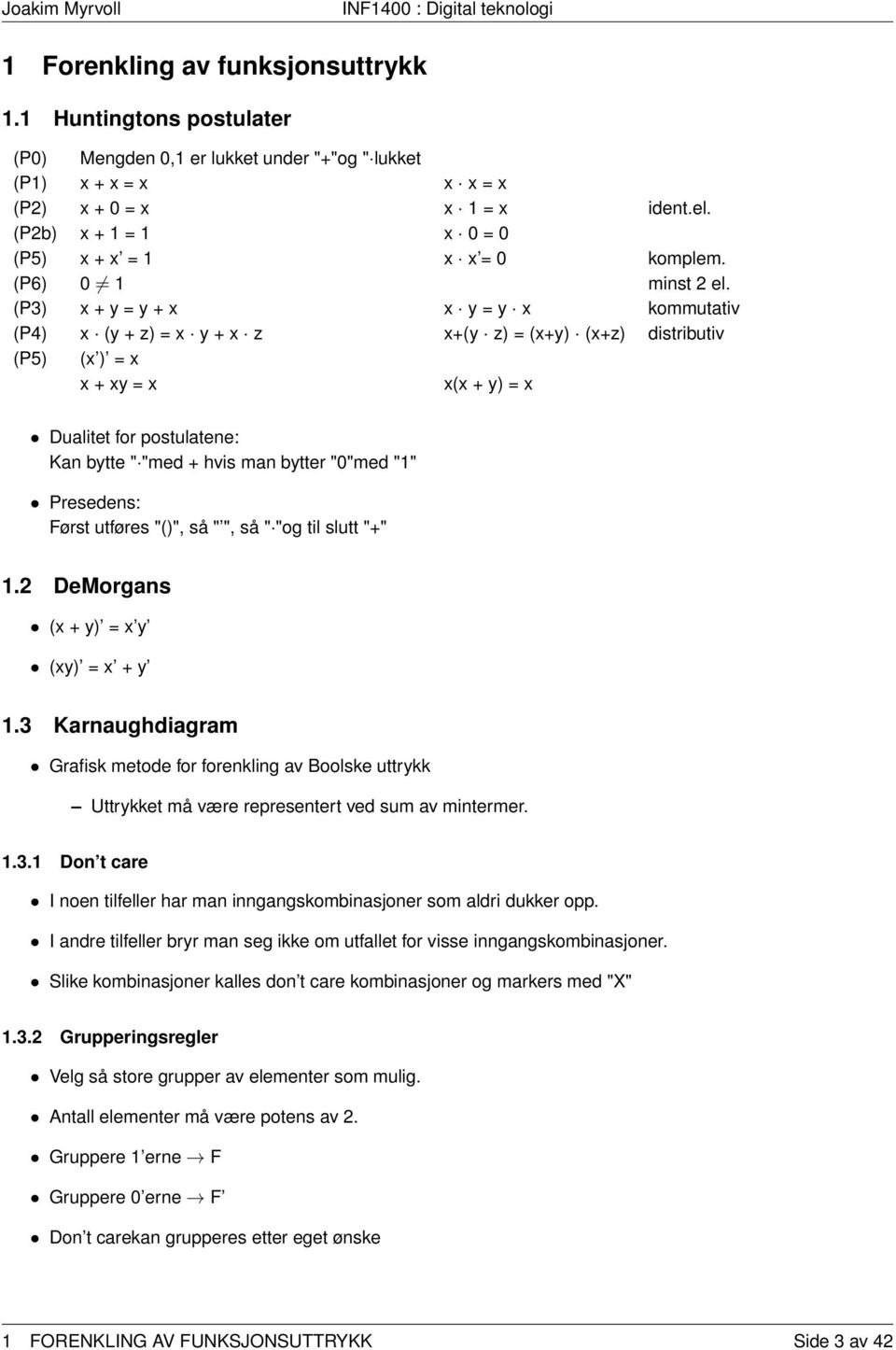 (P3) x + y = y + x x y = y x kommutativ (P4) x (y + z) = x y + x z x+(y z) = (x+y) (x+z) distributiv (P5) (x ) = x x + xy = x x(x + y) = x Dualitet for postulatene: Kan bytte " "med + hvis man bytter