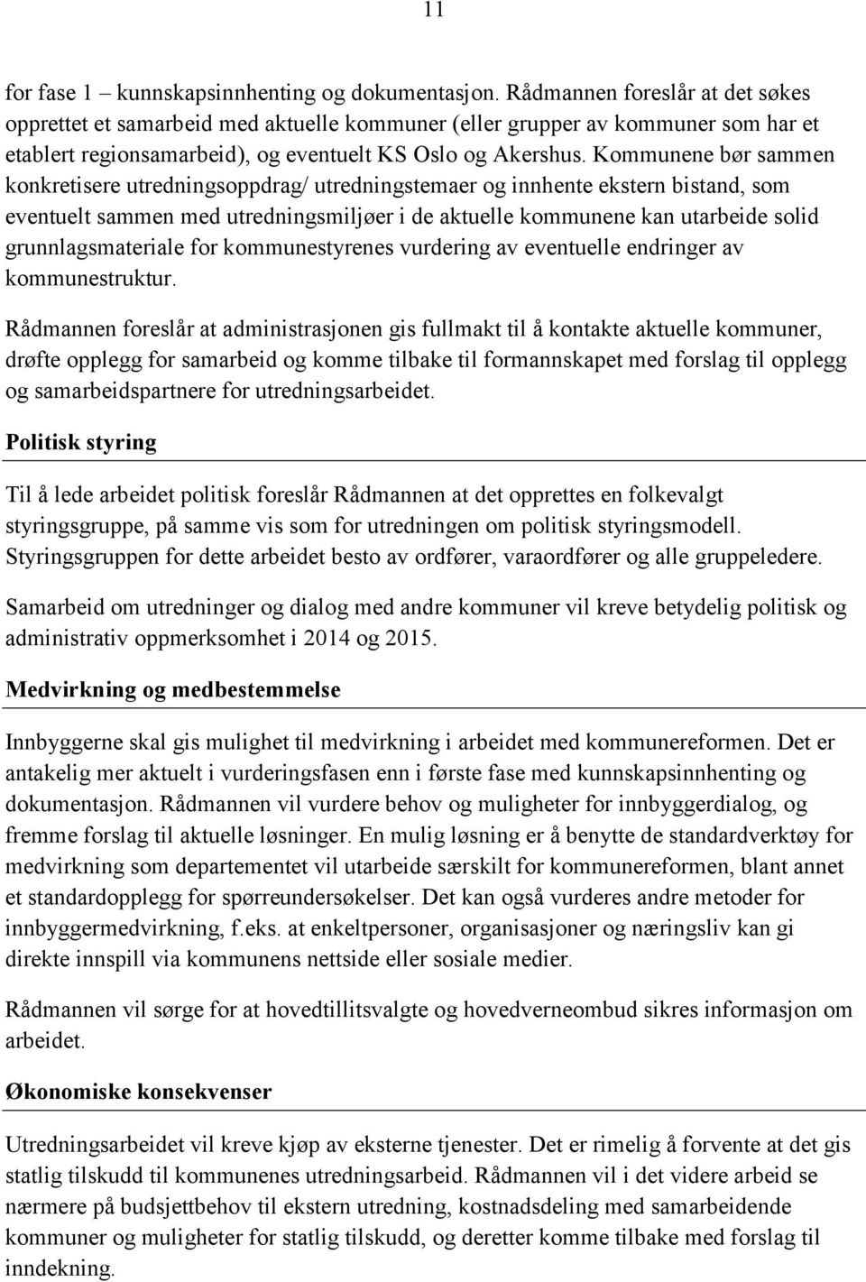 Kommunene bør sammen konkretisere utredningsoppdrag/ utredningstemaer og innhente ekstern bistand, som eventuelt sammen med utredningsmiljøer i de aktuelle kommunene kan utarbeide solid