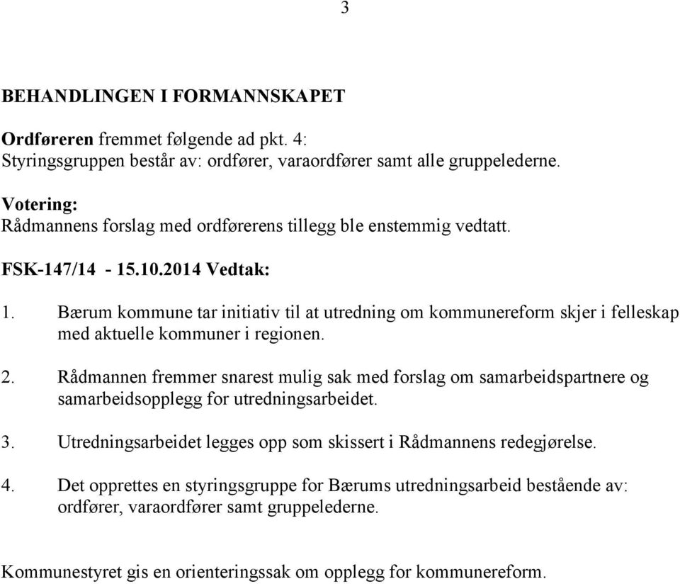 Bærum kommune tar initiativ til at utredning om kommunereform skjer i felleskap med aktuelle kommuner i regionen. 2.