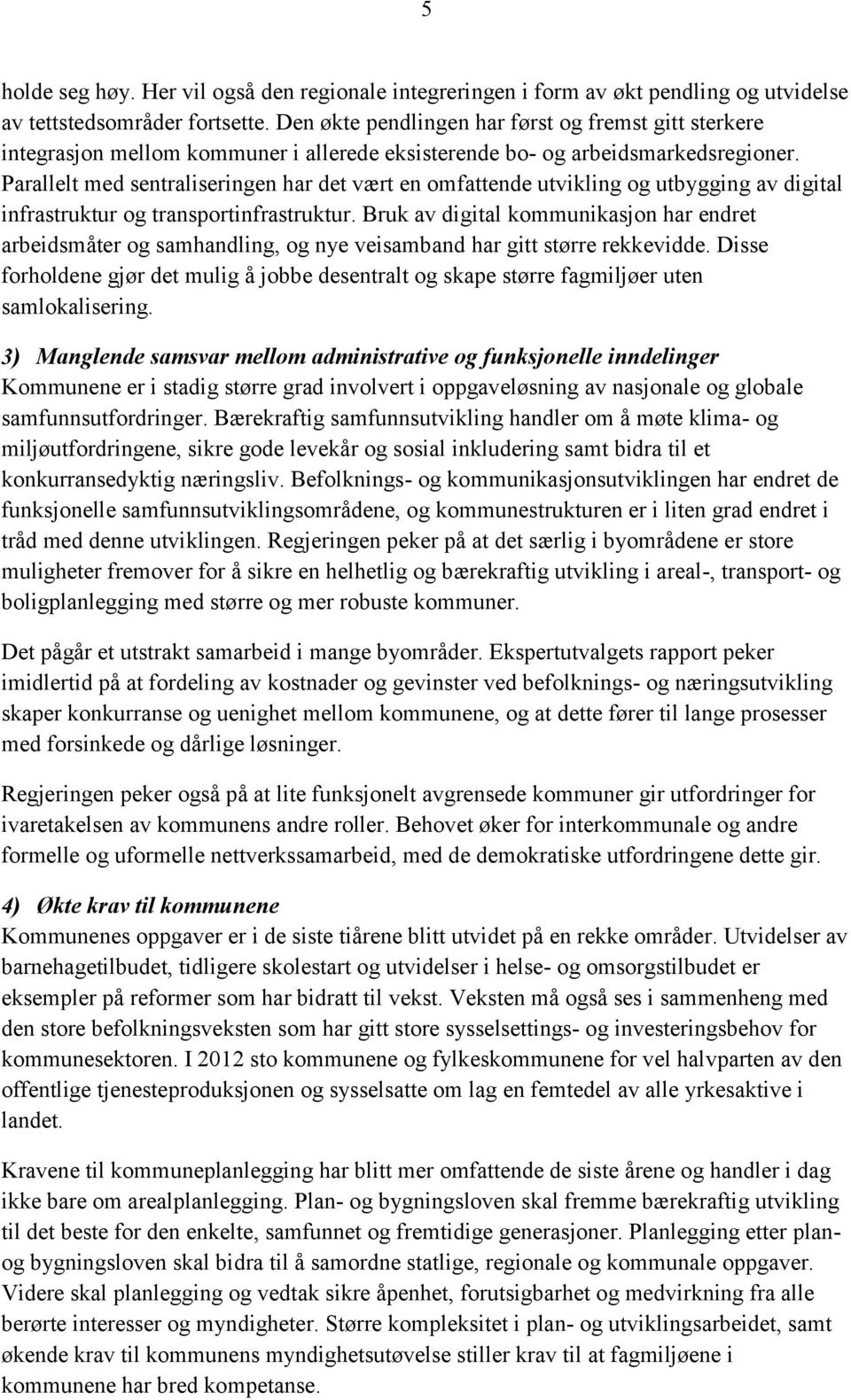 Parallelt med sentraliseringen har det vært en omfattende utvikling og utbygging av digital infrastruktur og transportinfrastruktur.