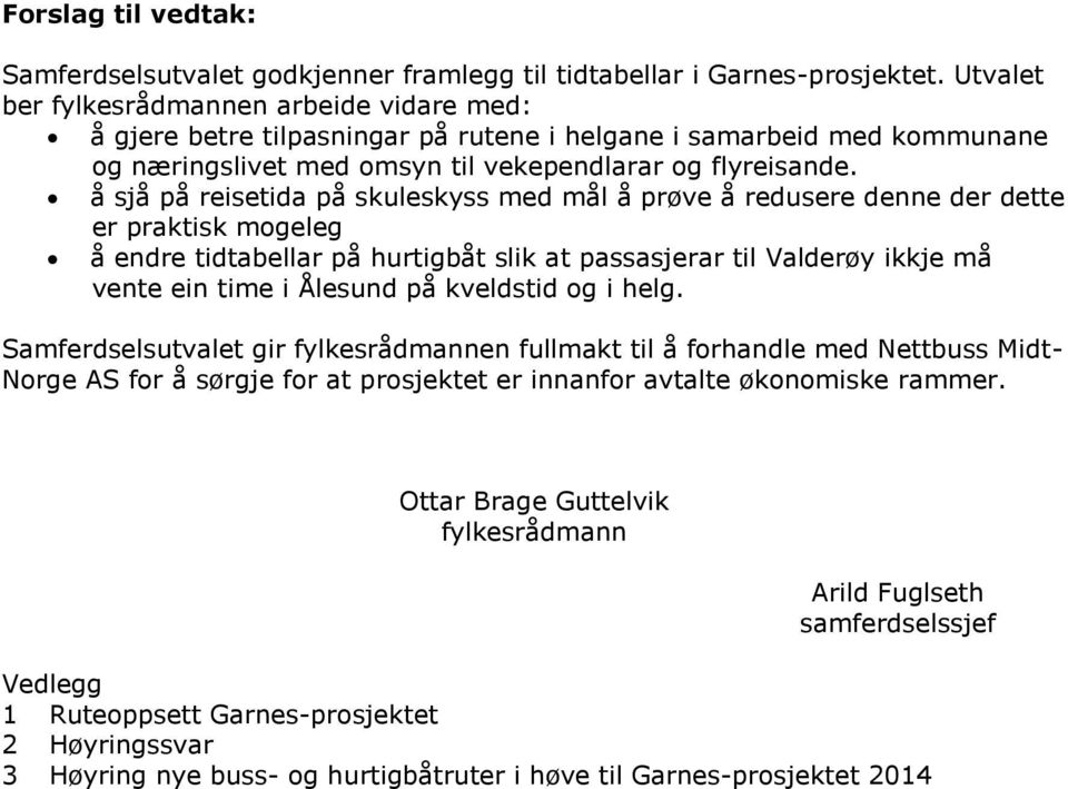 å sjå på reisetida på skuleskyss med mål å prøve å redusere denne der dette er praktisk mogeleg å endre tidtabellar på hurtigbåt slik at passasjerar til Valderøy ikkje må vente ein time i Ålesund på