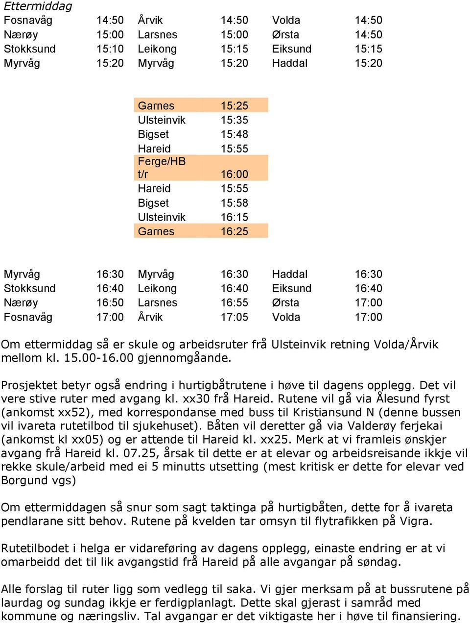 16:50 Larsnes 16:55 Ørsta 17:00 Fosnavåg 17:00 Årvik 17:05 Volda 17:00 Om ettermiddag så er skule og arbeidsruter frå Ulsteinvik retning Volda/Årvik mellom kl. 15.00-16.00 gjennomgåande.