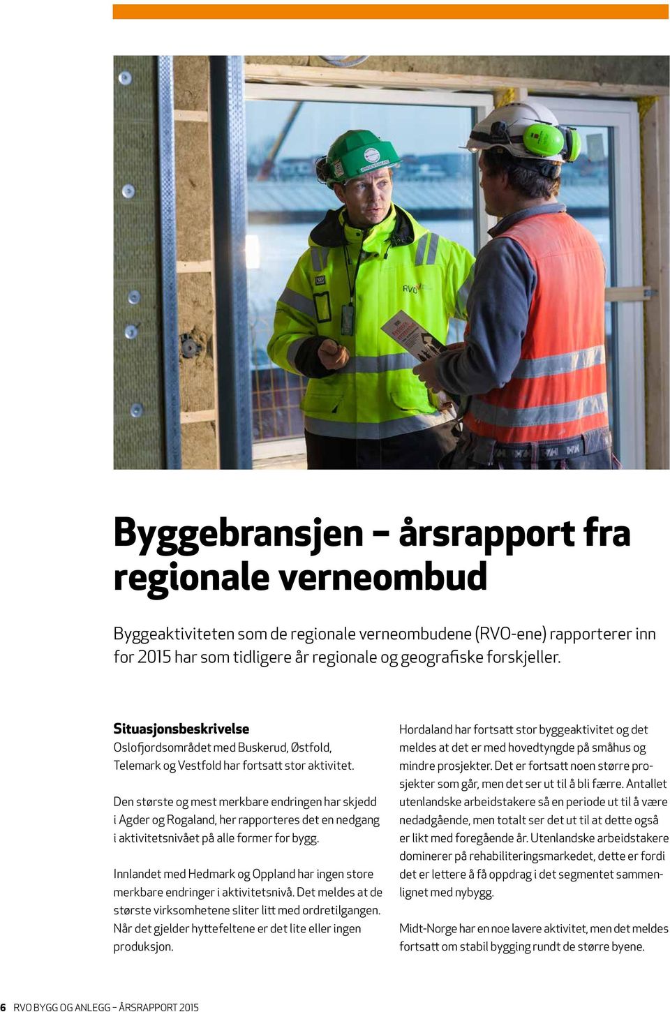 Den største og mest merkbare endringen har skjedd i Agder og Rogaland, her rapporteres det en nedgang i aktivitetsnivået på alle former for bygg.