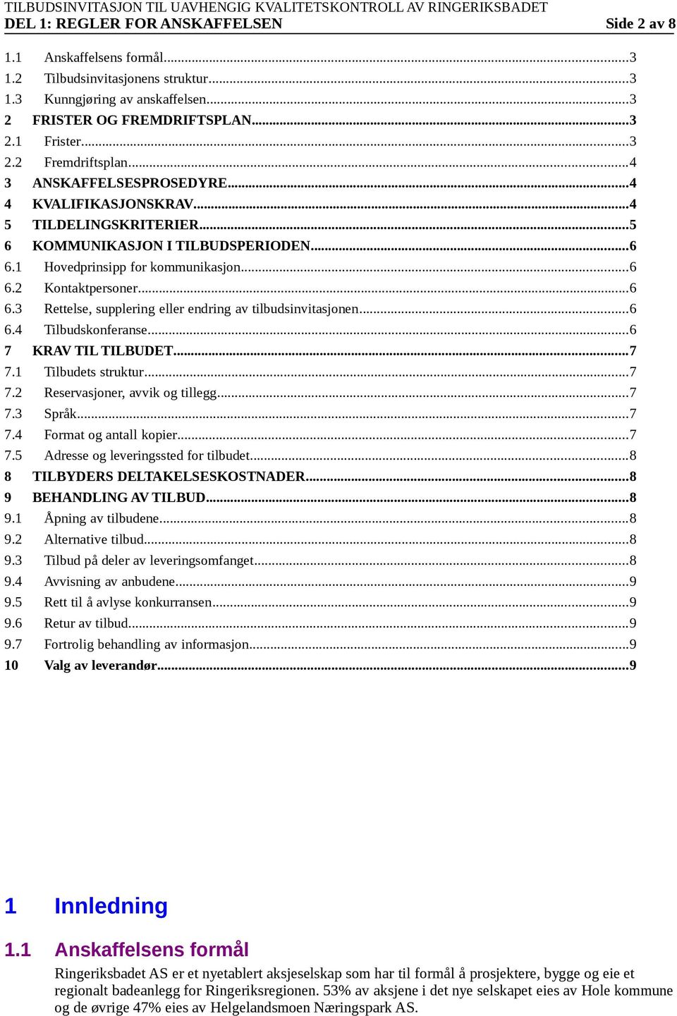 ..6 6.4 Tilbudsknferanse...6 7 KRAV TIL TILBUDET...7 7.1 Tilbudets struktur...7 7.2 Reservasjner, avvik g tillegg...7 7.3 Språk...7 7.4 Frmat g antall kpier...7 7.5 Adresse g leveringssted fr tilbudet.