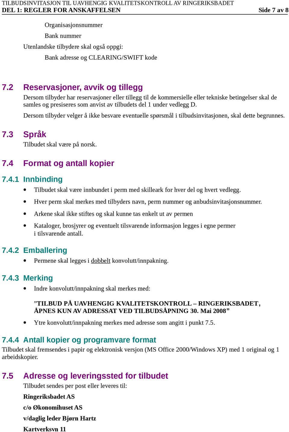 Dersm tilbyder velger å ikke besvare eventuelle spørsmål i tilbudsinvitasjnen, skal dette begrunnes. 7.3 Språk Tilbudet skal være på nrsk. 7.4 